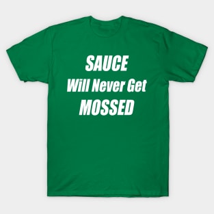 Sauce Will Never Get Mossed T-Shirt